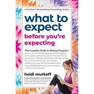 What to Expect Before You're Expecting: The Complete Guide to Getting Pregnant -